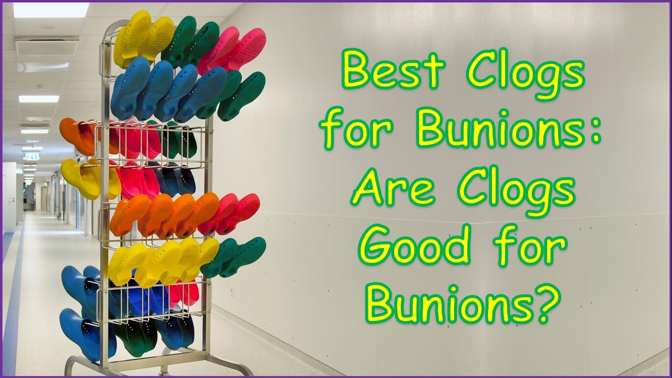 Best Clogs for Bunions: Are Clogs Good for Bunions | comfortable shoes for bunion sufferers | best shoes for people with bunions