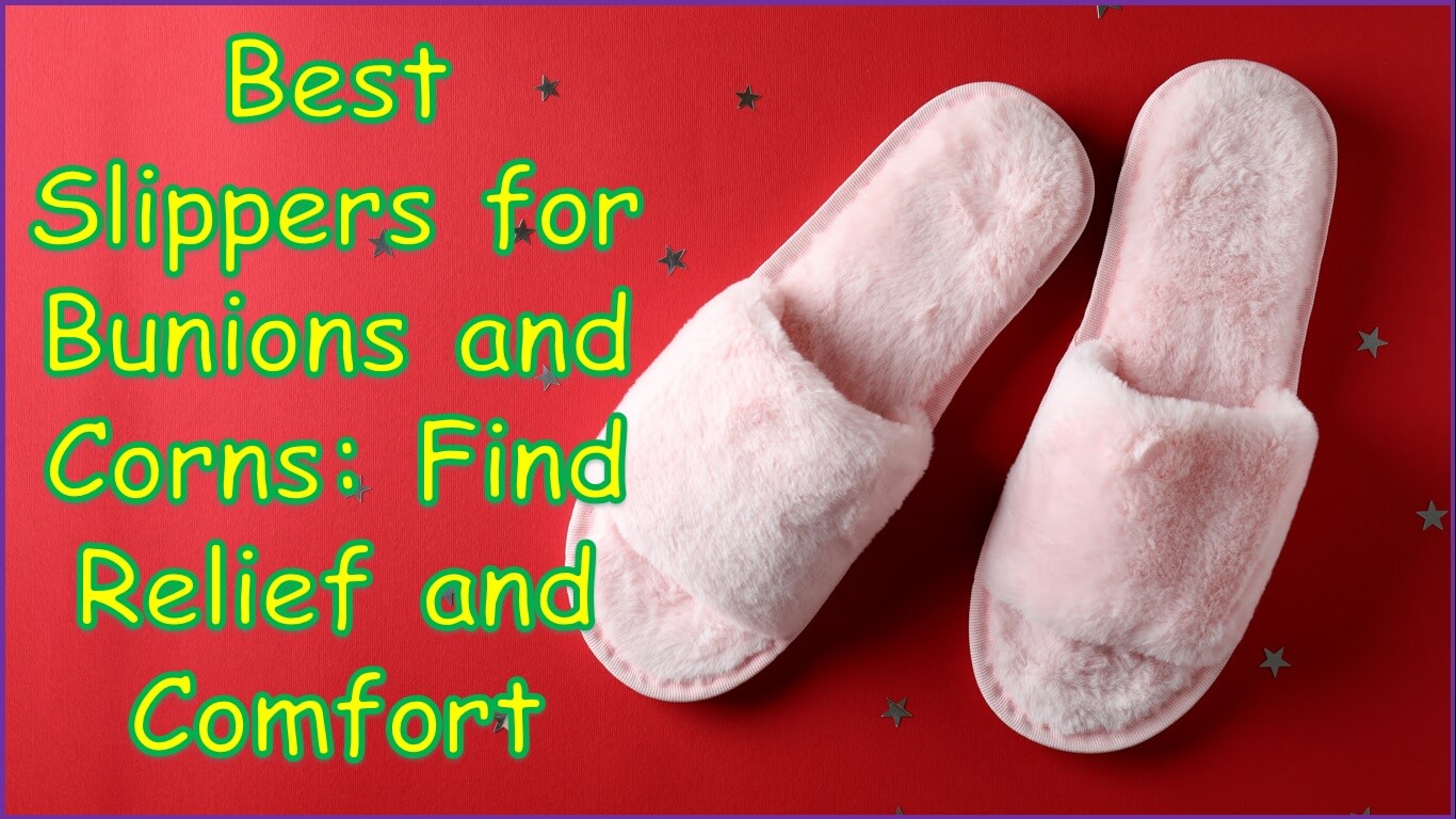 Best Slippers for Bunions and Corns | Best men’s slippers for bunions | Best women’s slippers for bunions