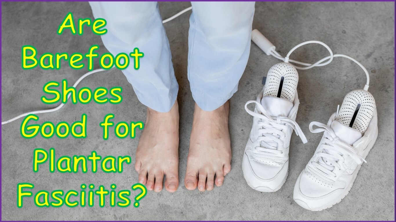 Are Barefoot Shoes Good for Plantar Fasciitis