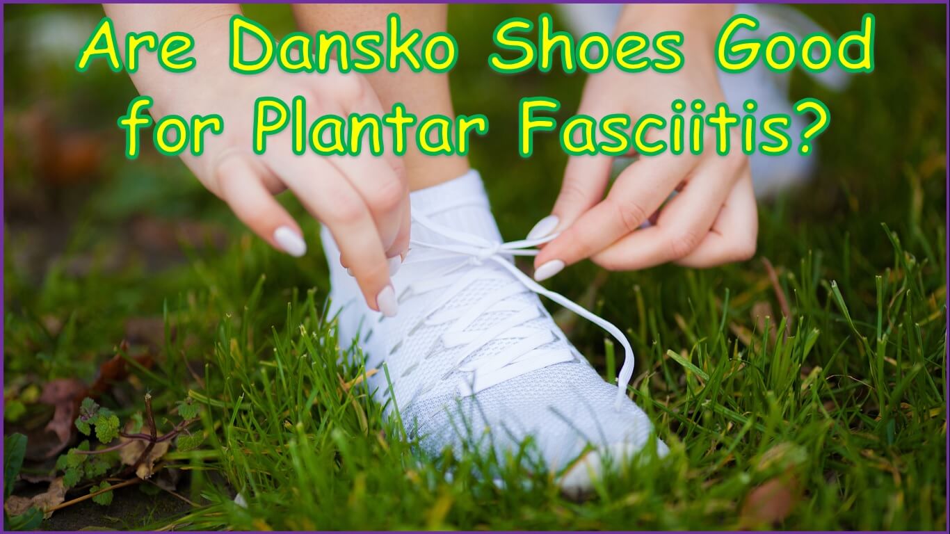 Are Dansko Shoes Good for Plantar Fasciitis?