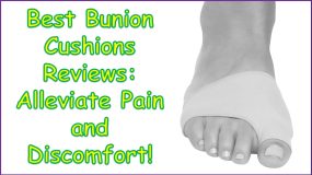 Best Bunion Cushions Reviews: Alleviate Pain And Discomfort!