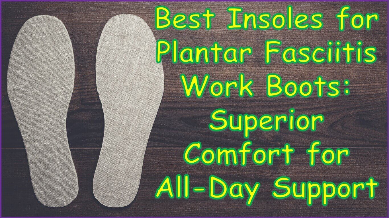 Best Insoles for Plantar Fasciitis Work Boots | mens best insoles for plantar fasciitis work boots