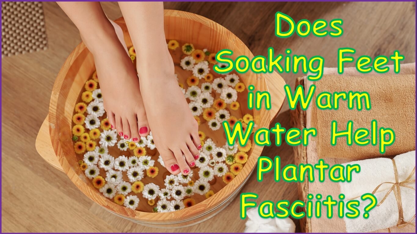 Does Soaking Feet in Warm Water Help Plantar Fasciitis | does soaking your foot in hot water help plantar fasciitis