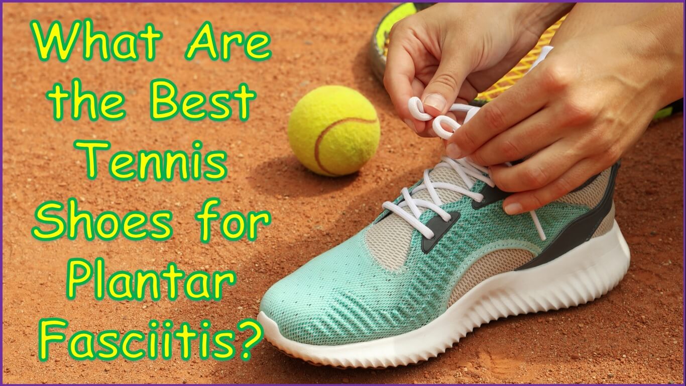 What Are the Best Tennis Shoes for Plantar Fasciitis