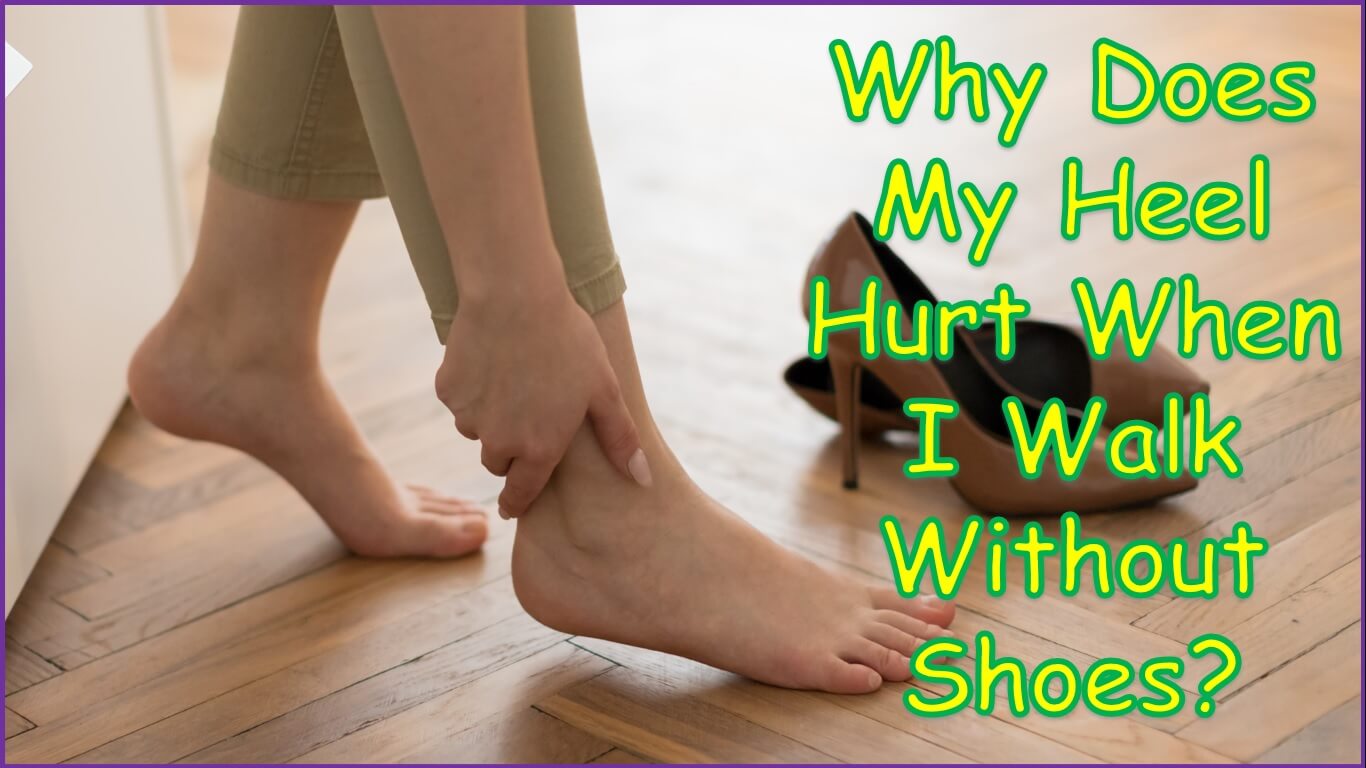 Why Does My Heel Hurt When I Walk Without Shoes?