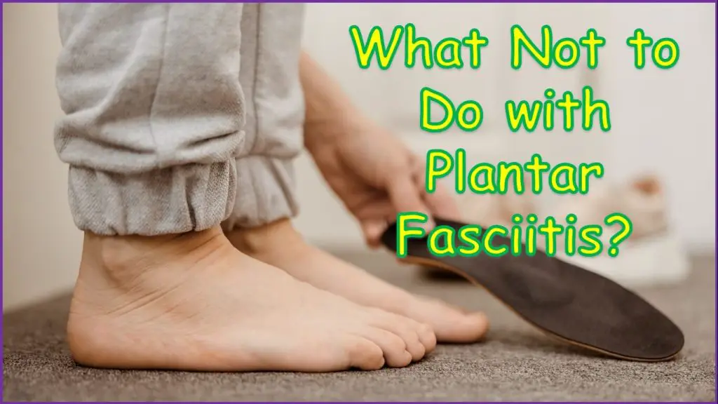 What Not to Do with Plantar Fasciitis? | what can you not do with plantar fasciitis?