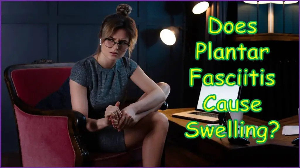 Does Plantar Fasciitis Cause Swelling | does plantar fasciitis cause ankle swelling | does plantar fasciitis cause swelling in the ankle