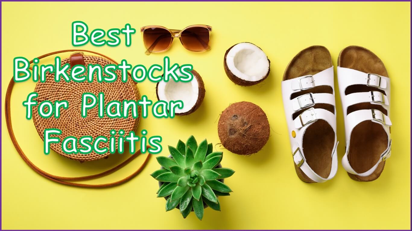 Best Birkenstocks for Plantar Fasciitis