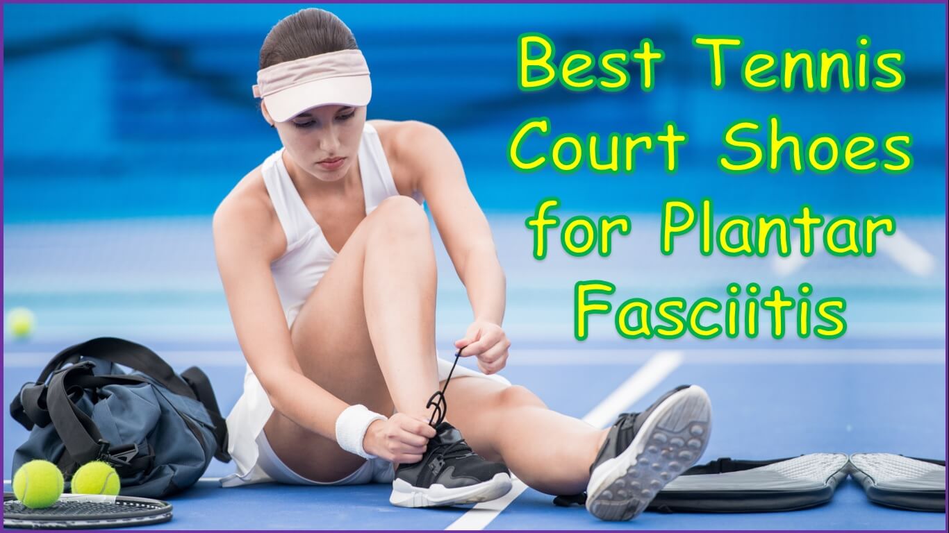 Best Tennis Court Shoes for Plantar Fasciitis