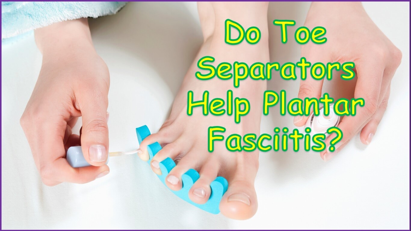 Do Toe Separators Help Plantar Fasciitis | why do toe separators help plantar fasciitis | how do toe separators help plantar fasciitis