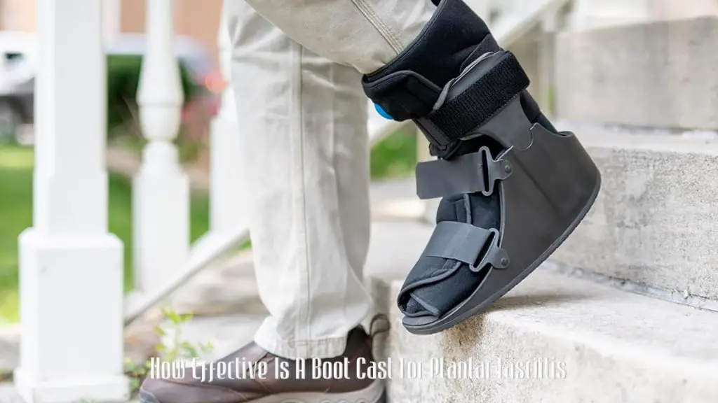 How Effective Is A Boot Cast For Plantar Fasciitis