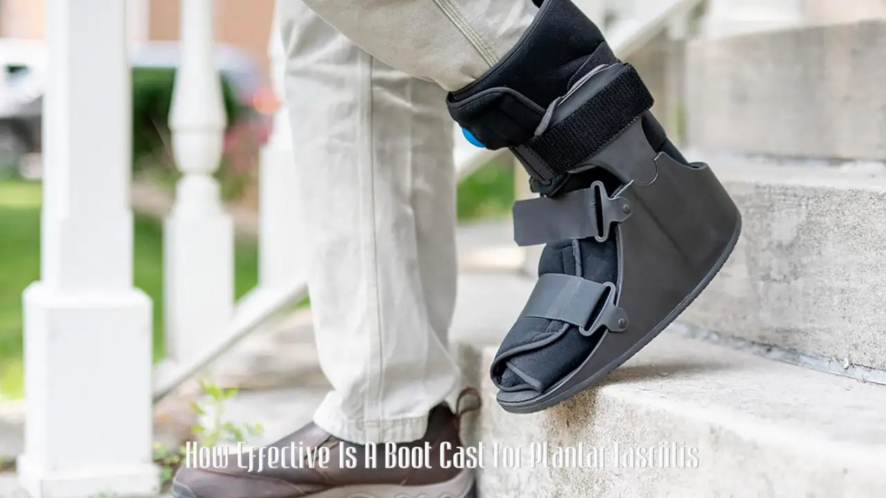 How Effective Is A Boot Cast For Plantar Fasciitis