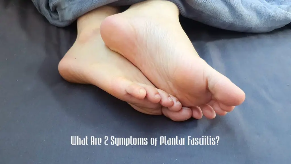 What Are 2 Symptoms of Plantar Fasciitis